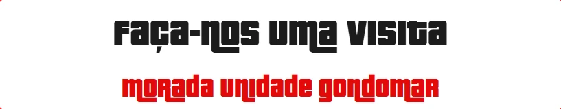 Faça-nos uma visita - Morada Unidade Gondomar